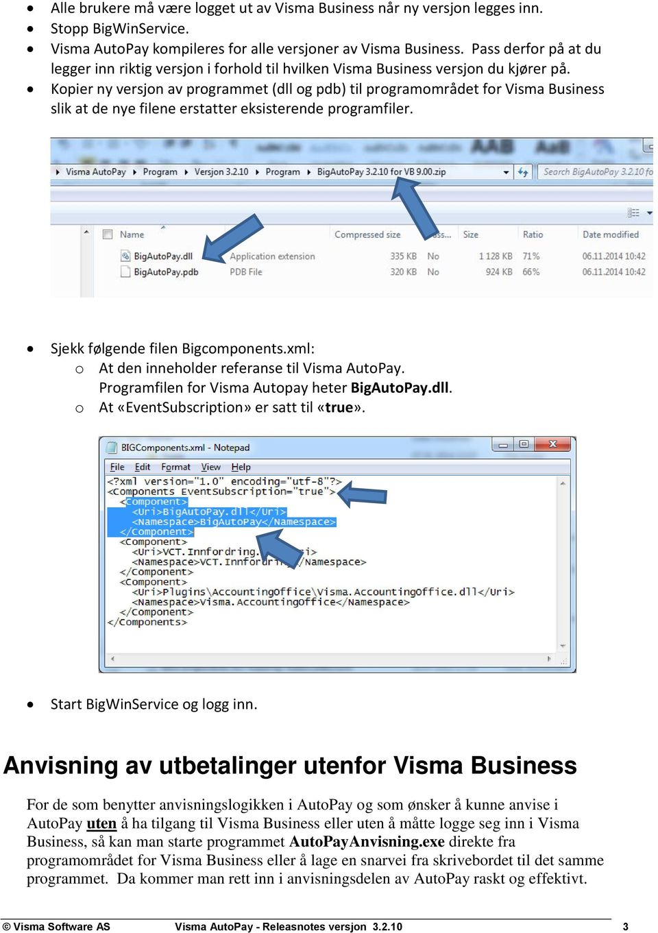 Kopier ny versjon av programmet (dll og pdb) til programområdet for Visma Business slik at de nye filene erstatter eksisterende programfiler. Sjekk følgende filen Bigcomponents.