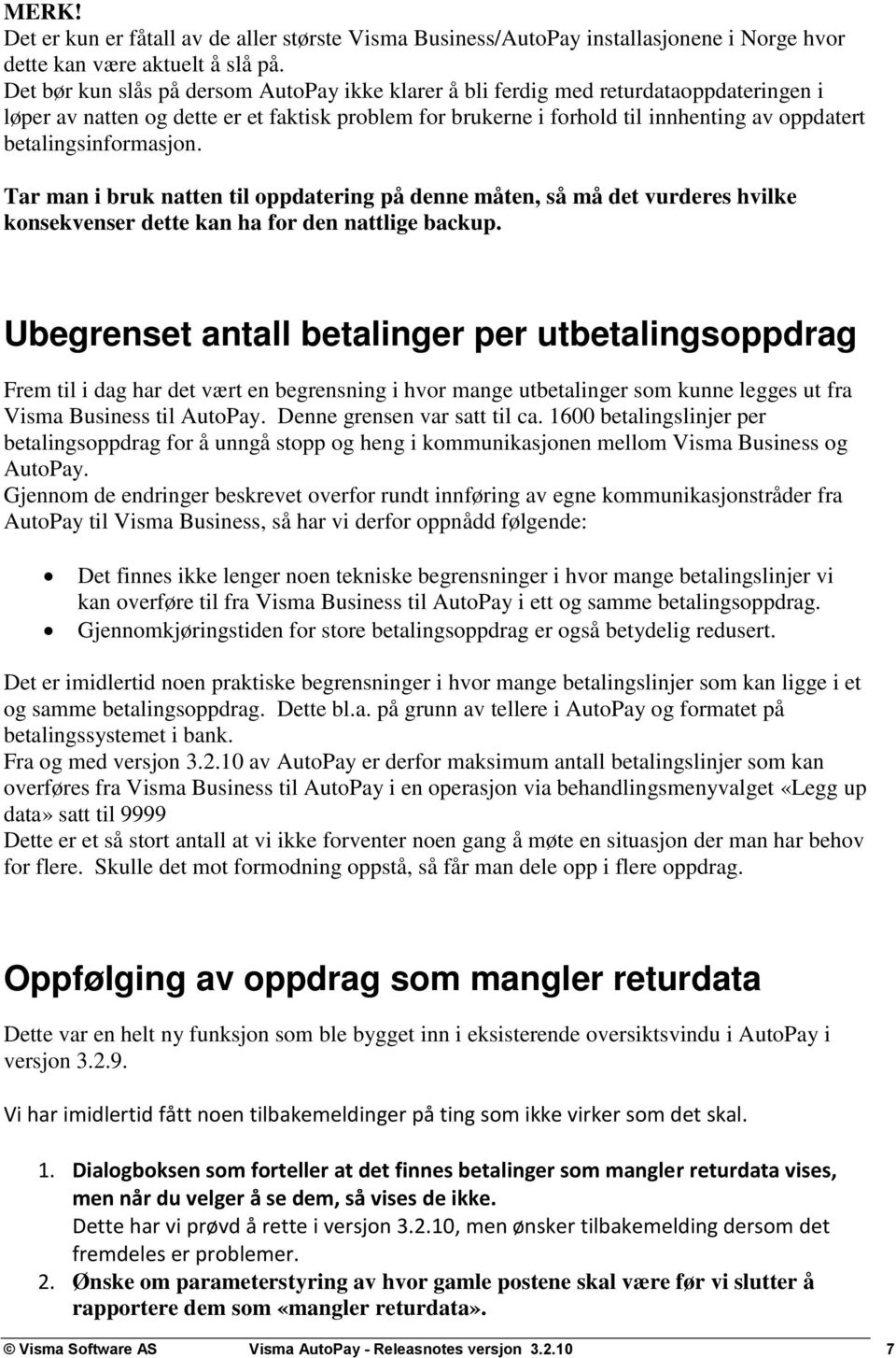 betalingsinformasjon. Tar man i bruk natten til oppdatering på denne måten, så må det vurderes hvilke konsekvenser dette kan ha for den nattlige backup.