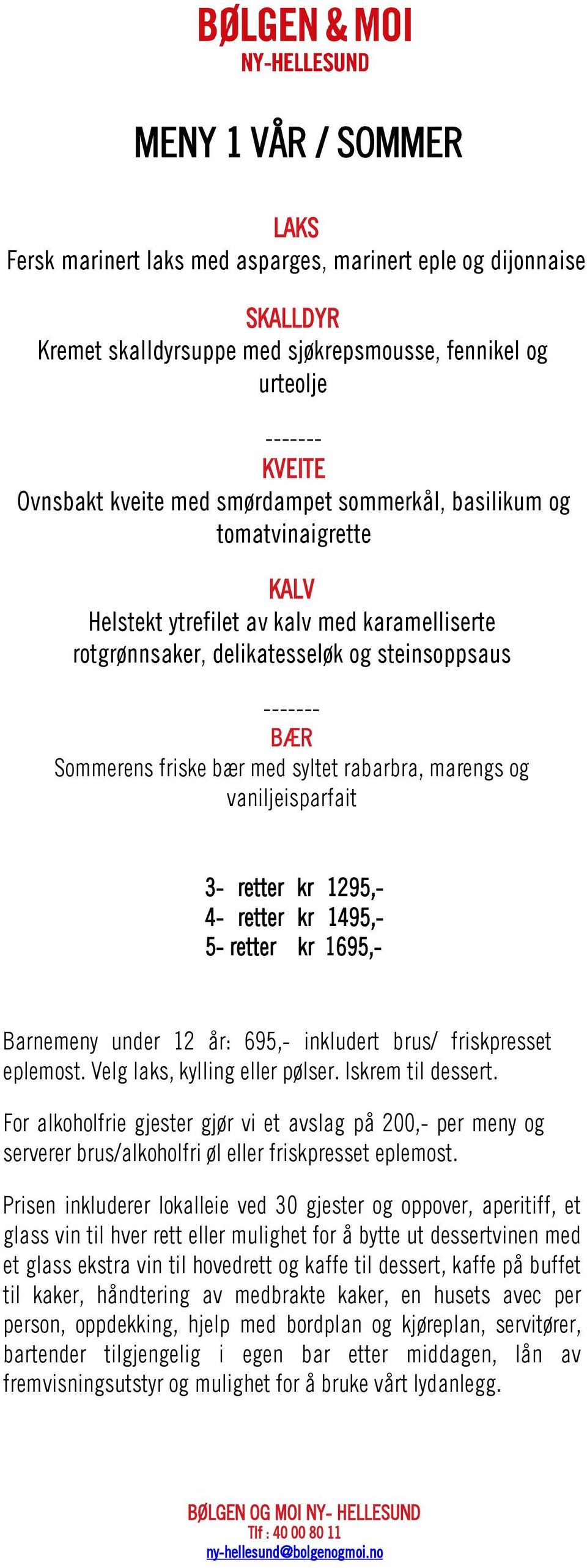 rabarbra, marengs og vaniljeisparfait 3- retter kr 1295,- 4- retter kr 1495,- 5- retter kr 1695,- Barnemeny under 12 år: 695,- inkludert brus/ friskpresset eplemost. Velg laks, kylling eller pølser.