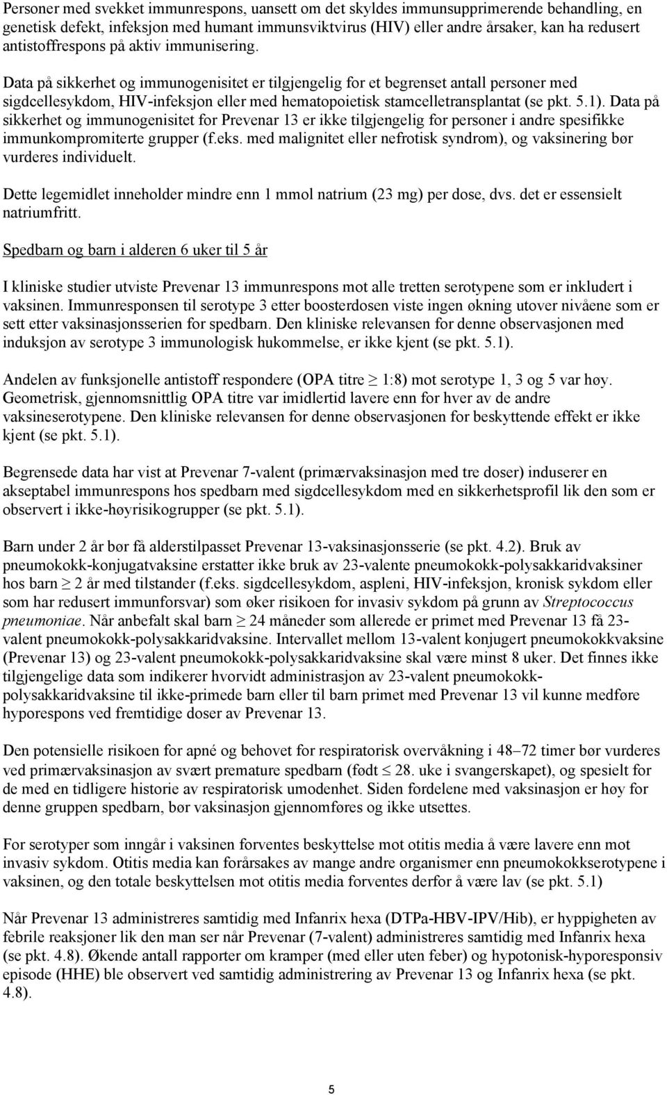 Data på sikkerhet og immunogenisitet er tilgjengelig for et begrenset antall personer med sigdcellesykdom, HIV-infeksjon eller med hematopoietisk stamcelletransplantat (se pkt. 5.1).