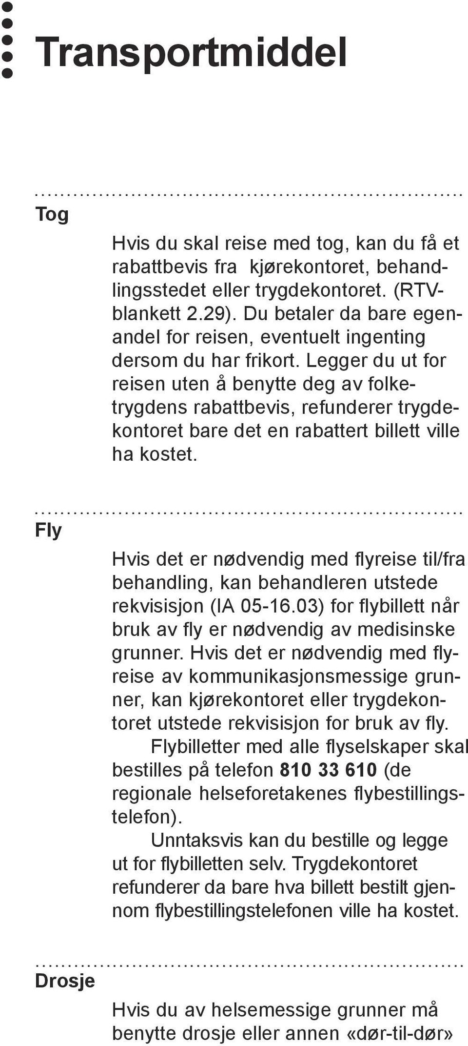 Legger du ut for reisen uten å benytte deg av folketrygdens rabattbevis, refunderer trygdekontoret bare det en rabattert billett ville ha kostet.