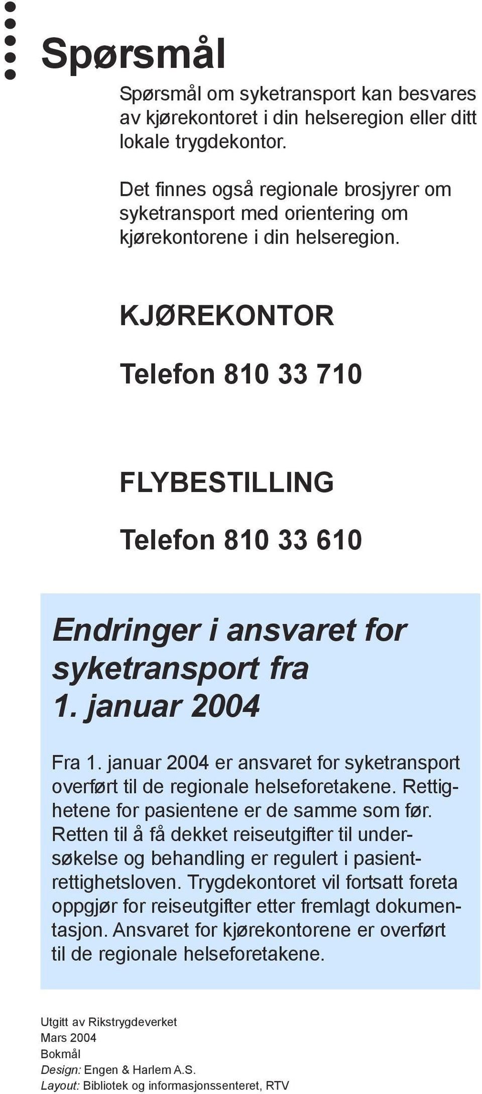 KJØREKONTOR Telefon 810 33 710 FLYBESTILLING Telefon 810 33 610 Endringer i ansvaret for syketransport fra 1. januar 2004 Fra 1.