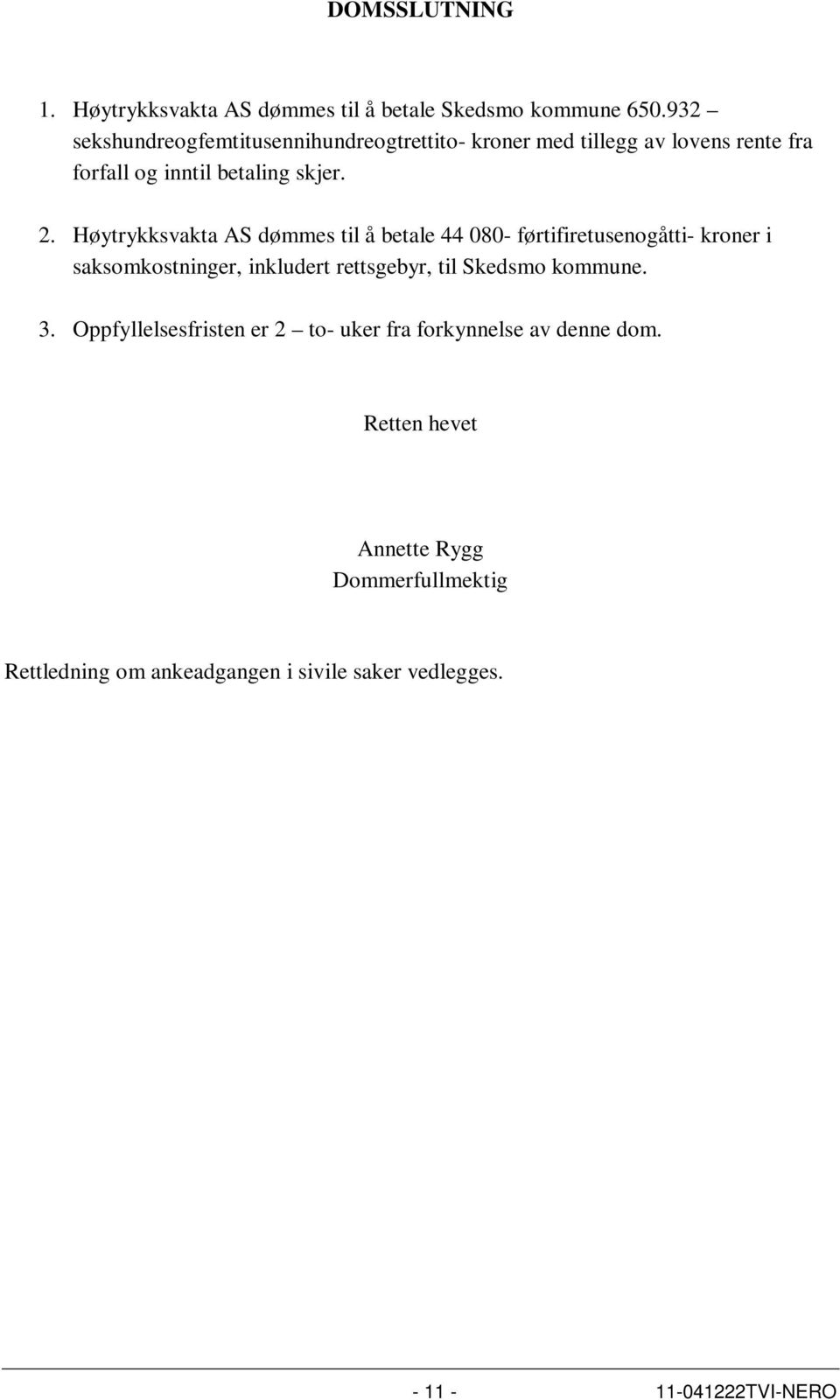 Høytrykksvakta AS dømmes til å betale 44 080- førtifiretusenogåtti- kroner i saksomkostninger, inkludert rettsgebyr, til Skedsmo