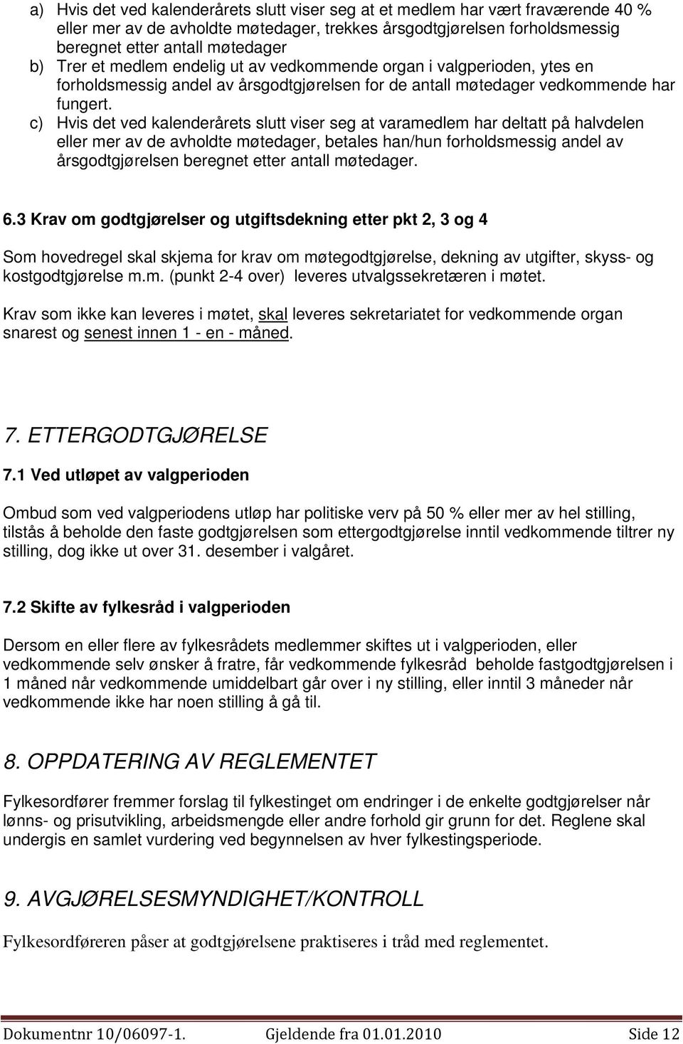 c) Hvis det ved kalenderårets slutt viser seg at varamedlem har deltatt på halvdelen eller mer av de avholdte møtedager, betales han/hun forholdsmessig andel av årsgodtgjørelsen beregnet etter antall