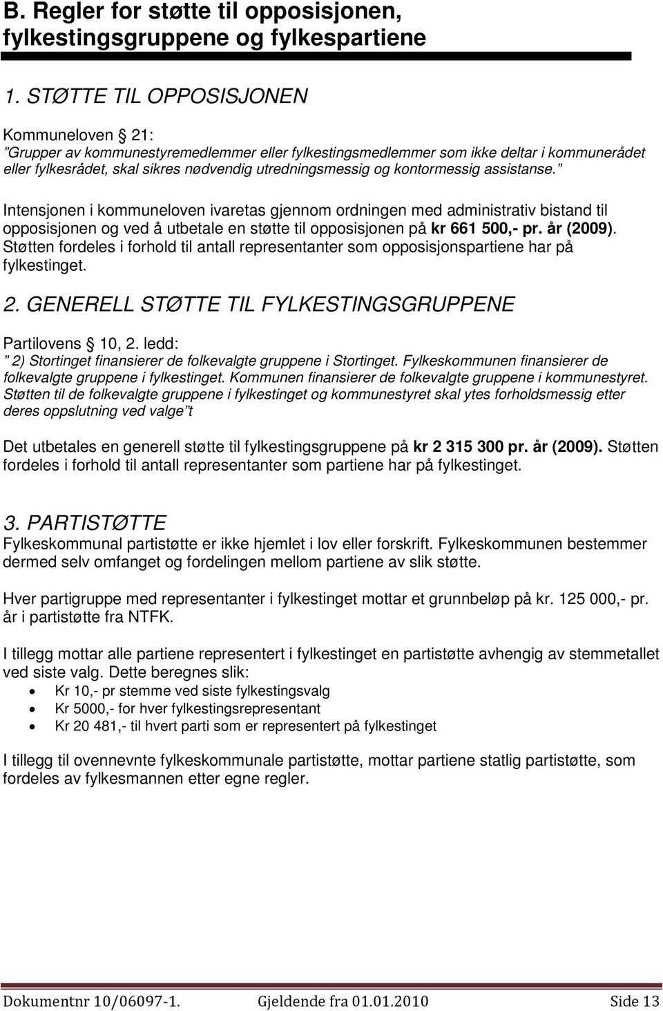 kontormessig assistanse. Intensjonen i kommuneloven ivaretas gjennom ordningen med administrativ bistand til opposisjonen og ved å utbetale en støtte til opposisjonen på kr 661 500,- pr. år (2009).