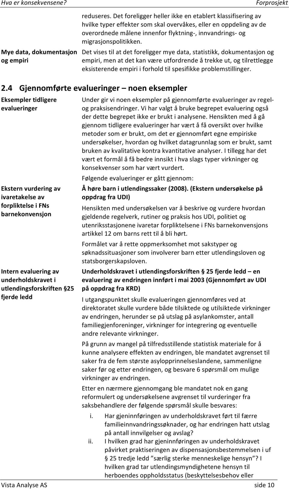 Det vises til at det foreligger mye data, statistikk, dokumentasjon og empiri, men at det kan være utfordrende å trekke ut, og tilrettlegge eksisterende empiri i forhold til spesifikke