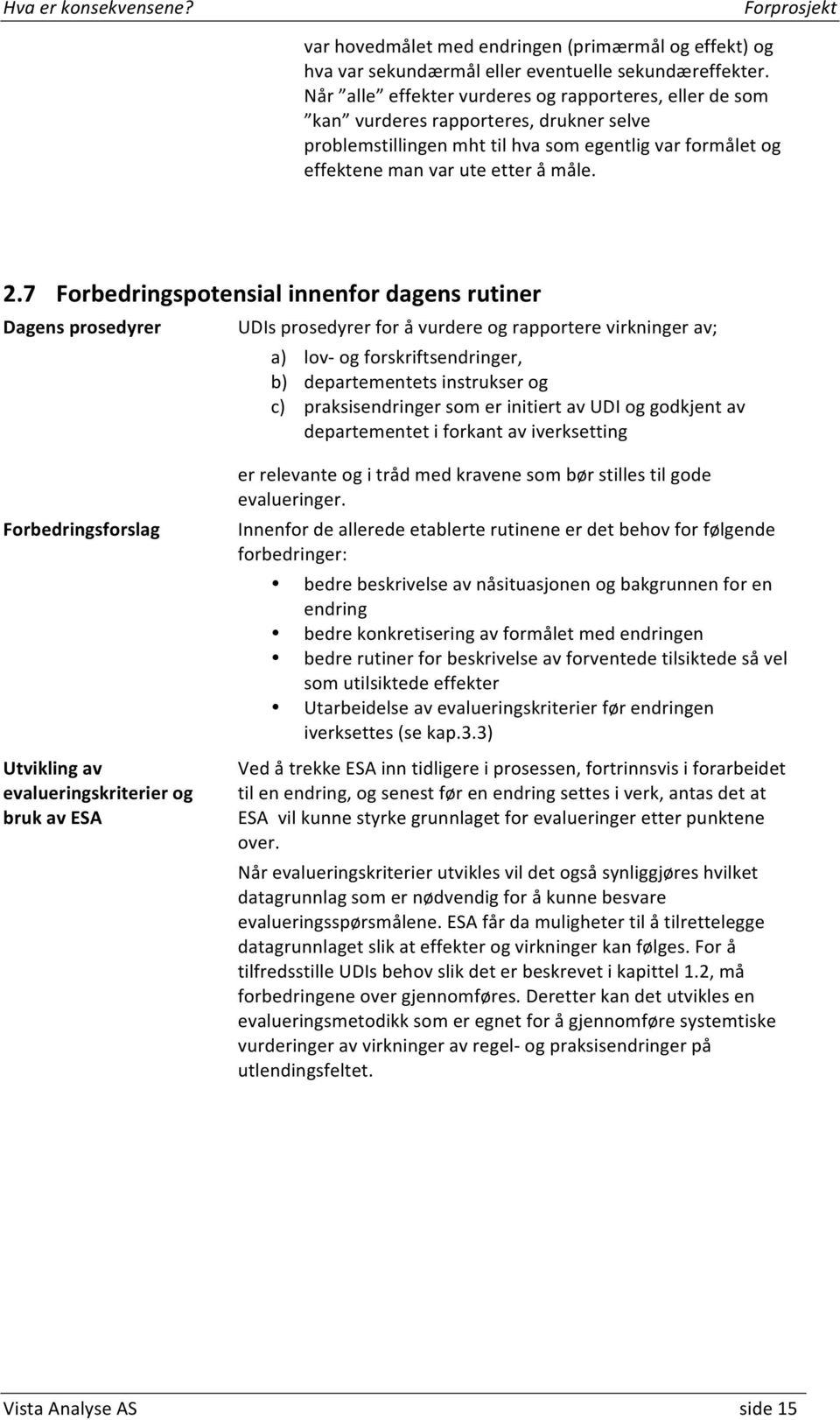 7 Forbedringspotensial innenfor dagens rutiner Dagens prosedyrer UDIs prosedyrer for å vurdere og rapportere virkninger av; a) lov og forskriftsendringer, b) departementets instrukser og c)