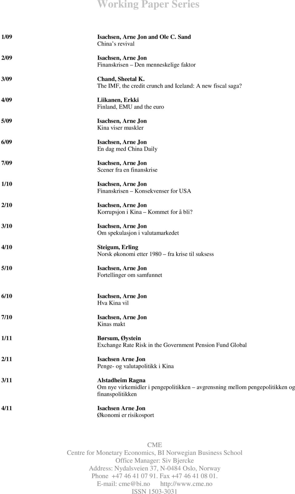 4/09 Liikanen, Erkki Finland, EMU and the euro 5/09 Isachsen, Arne Jon Kina viser muskler 6/09 Isachsen, Arne Jon En dag med China Daily 7/09 Isachsen, Arne Jon Scener fra en finanskrise 1/10
