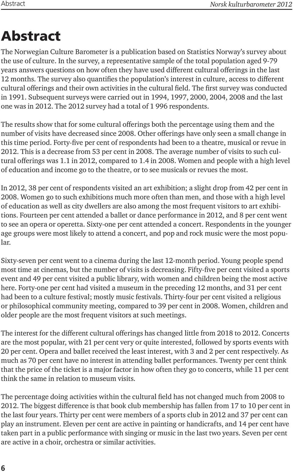 The survey also quantifies the population s interest in culture, access to different cultural offerings and their own activities in the cultural field. The first survey was conducted in 1991.