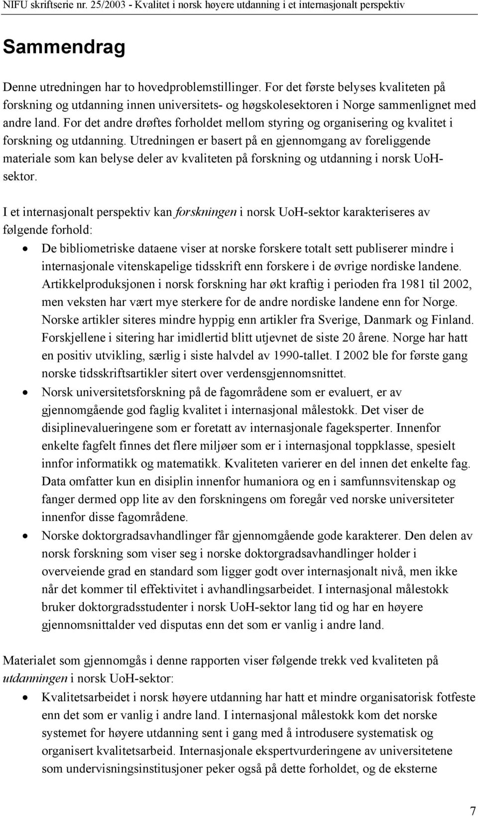 Utredningen er basert på en gjennomgang av foreliggende materiale som kan belyse deler av kvaliteten på forskning og utdanning i norsk UoHsektor.