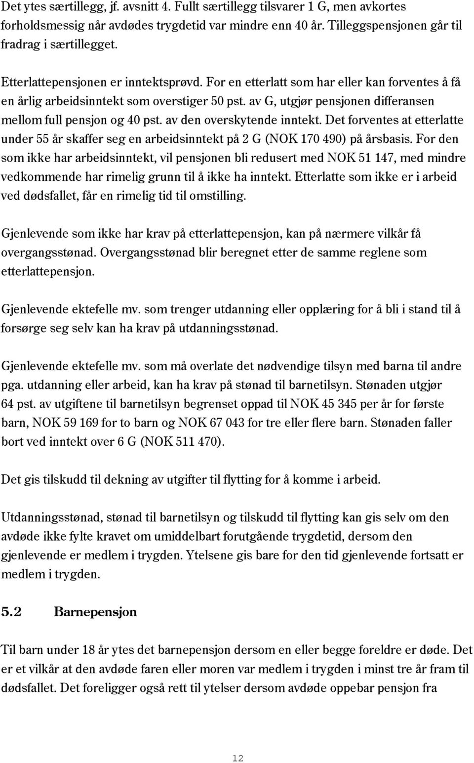 av den overskytende inntekt. Det forventes at etterlatte under 55 år skaffer seg en arbeidsinntekt på 2 G (NOK 170 490) på årsbasis.