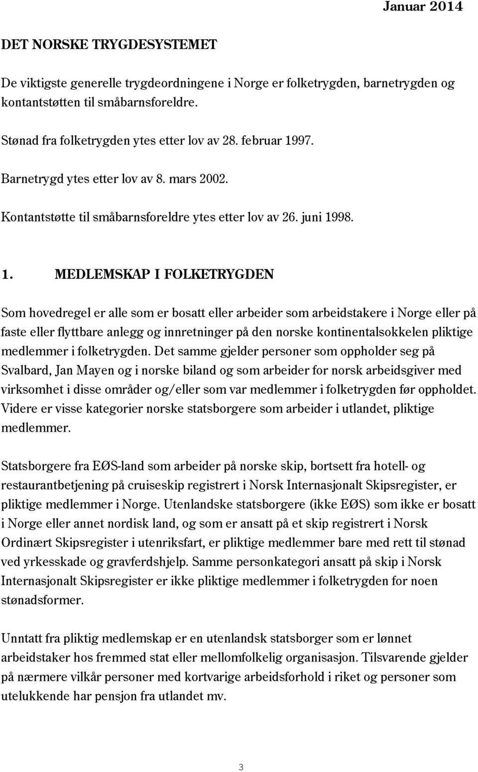 97. Barnetrygd ytes etter lov av 8. mars 2002. Kontantstøtte til småbarnsforeldre ytes etter lov av 26. juni 19