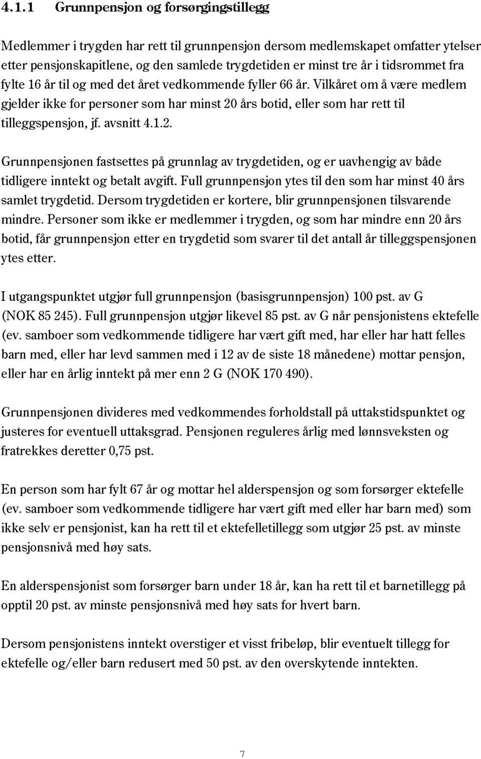 avsnitt 4.1.2. Grunnpensjonen fastsettes på grunnlag av trygdetiden, og er uavhengig av både tidligere inntekt og betalt avgift. Full grunnpensjon ytes til den som har minst 40 års samlet trygdetid.