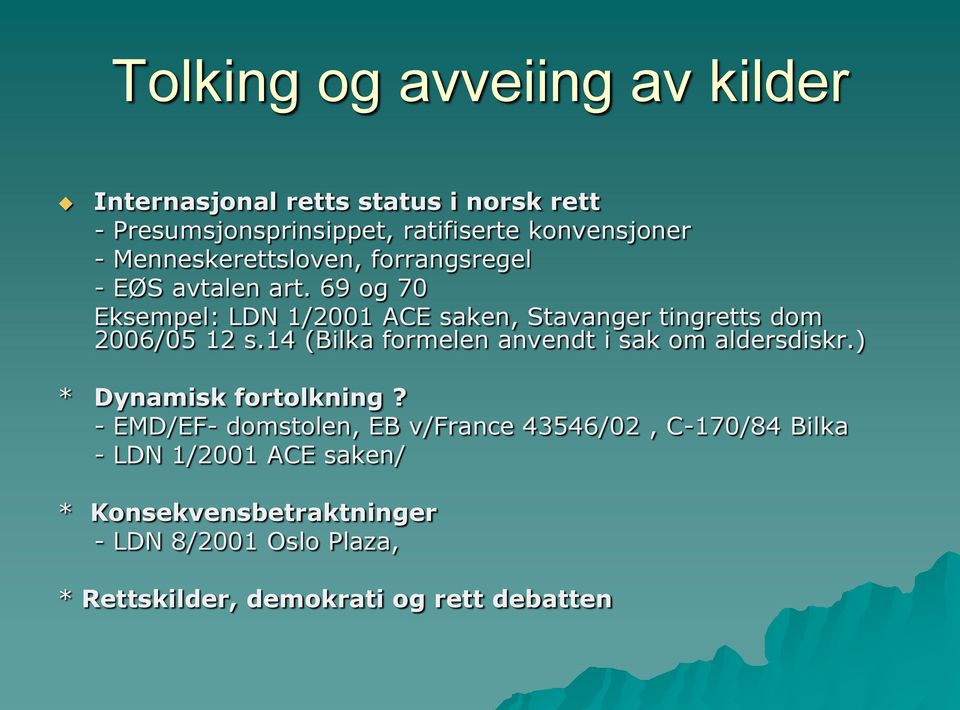 69 og 70 Eksempel: LDN 1/2001 ACE saken, Stavanger tingretts dom 2006/05 12 s.14 (Bilka formelen anvendt i sak om aldersdiskr.