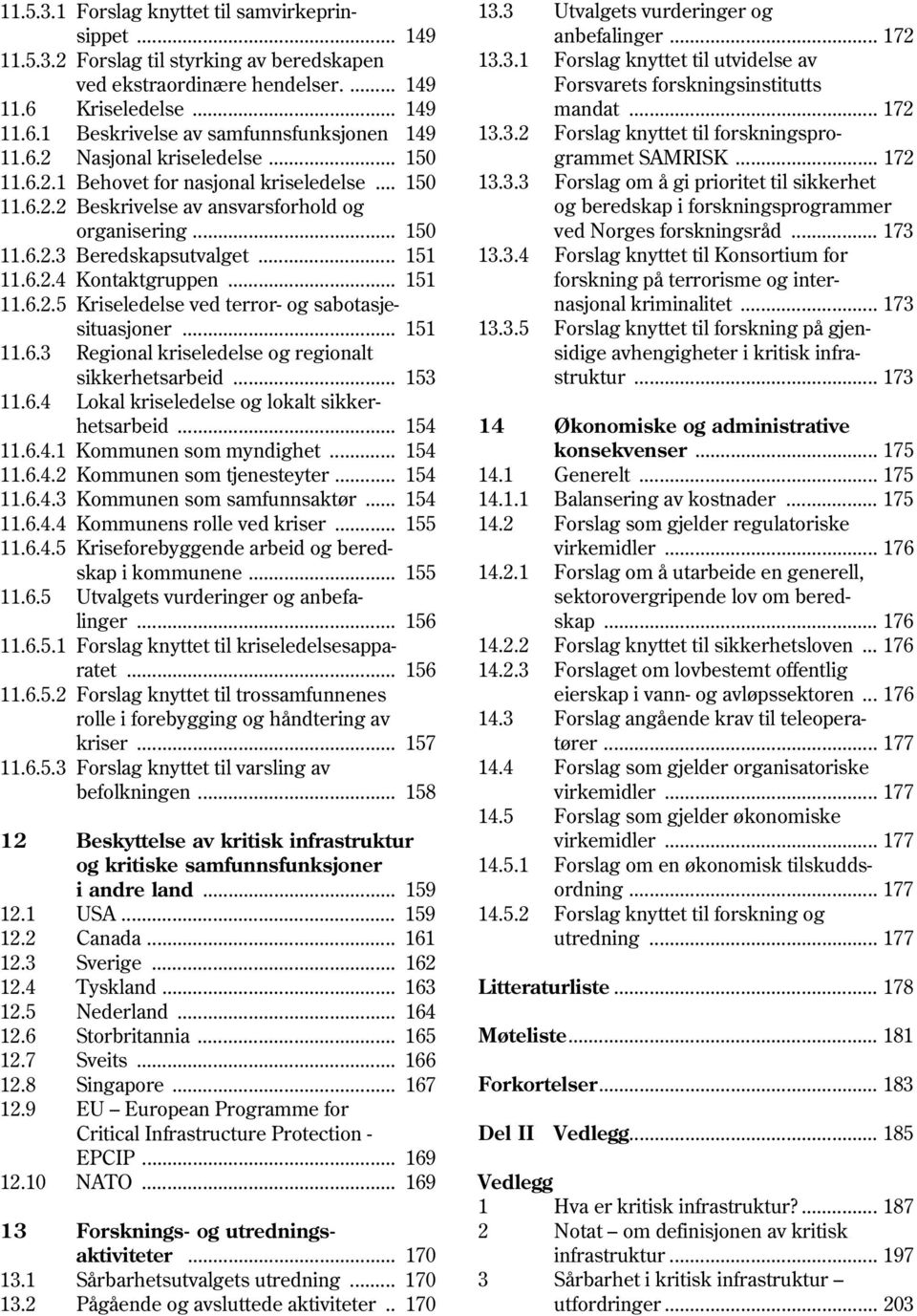 .. 151 11.6.2.5 Kriseledelse ved terror- og sabotasje situasjoner... 151 11.6.3 Regional kriseledelse og regionalt sikkerhetsarbeid... 153 11.6.4 Lokal kriseledelse og lokalt sikker hetsarbeid.