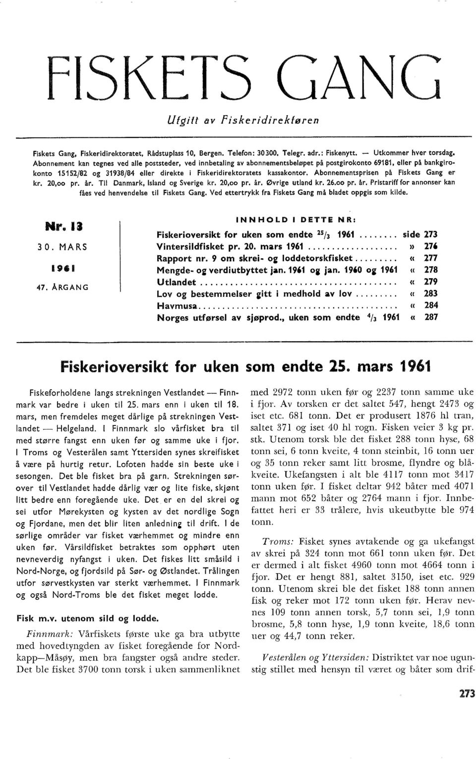 Abonnementsprisen på Fiskets Gang er kr. 20,oo pr. år. Ti Danmark, Isand og Sverige kr. 20,oo pr. år. Øvrige utand kr. 26.oo pr. år. Pristarifffor annonser kan fåes ved henvendese ti Fiskets Gang.