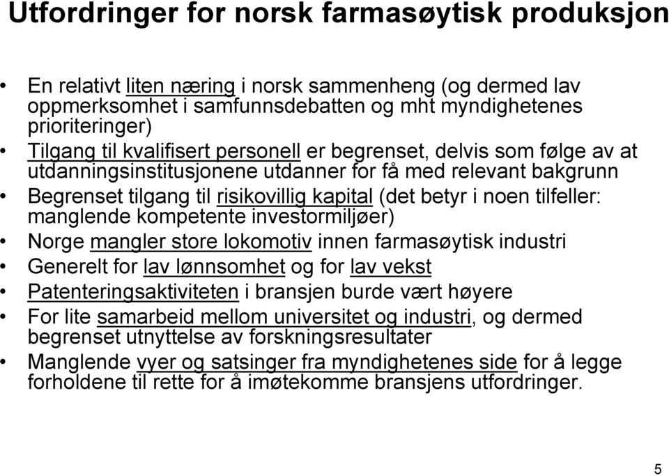 kompetente investormiljøer) Norge mangler store lokomotiv innen farmasøytisk industri Generelt for lav lønnsomhet og for lav vekst Patenteringsaktiviteten i bransjen burde vært høyere For lite