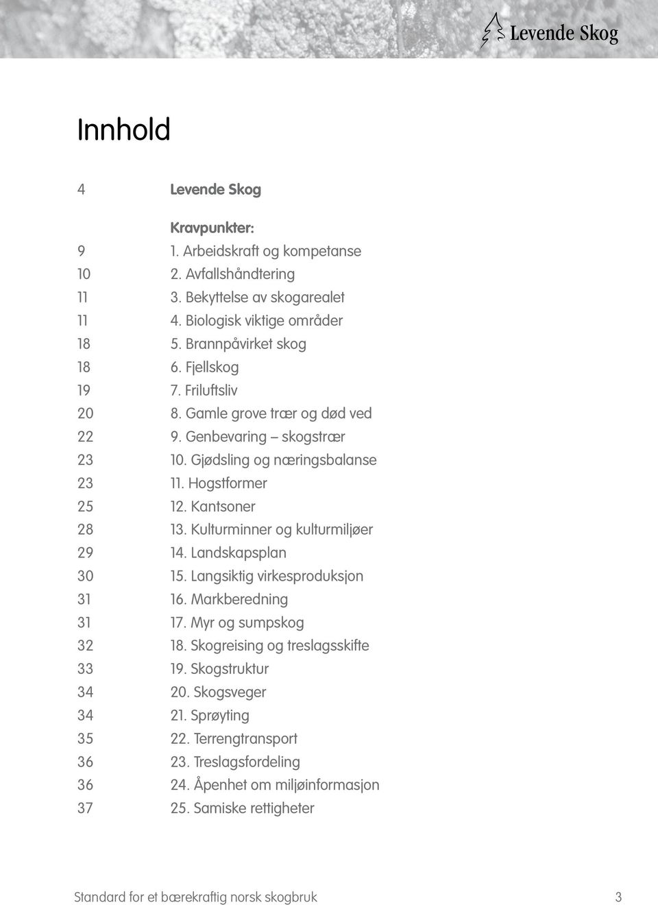 Kantsoner 28 13. Kulturminner og kulturmiljøer 29 14. Landskapsplan 30 15. Langsiktig virkesproduksjon 31 16. Markberedning 31 17. Myr og sumpskog 32 18.