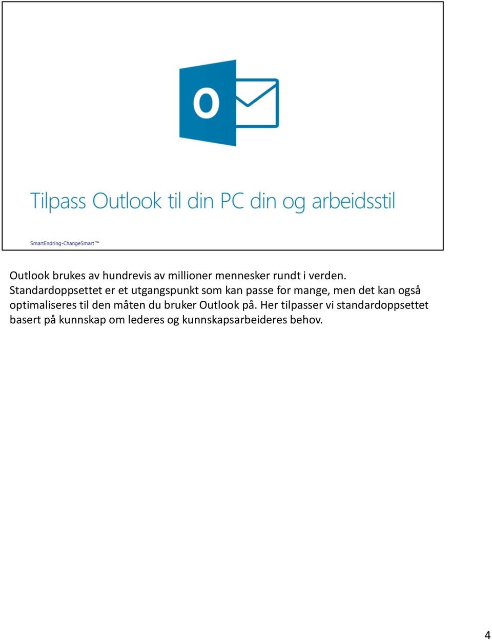 kan også optimaliseres til den måten du bruker Outlook på.