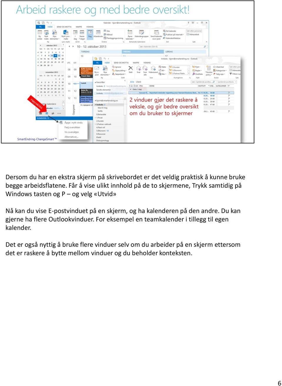 en skjerm, og ha kalenderen på den andre. Du kan gjerne ha flere Outlookvinduer.