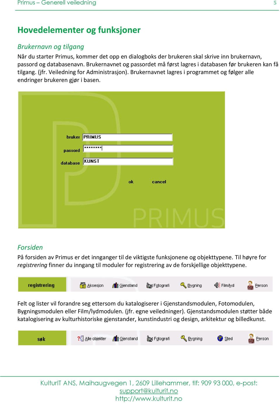 Brukernavnet lagres i programmet og følger alle endringer brukeren gjør i basen. Forsiden På forsiden av Primus er det innganger til de viktigste funksjonene og objekttypene.