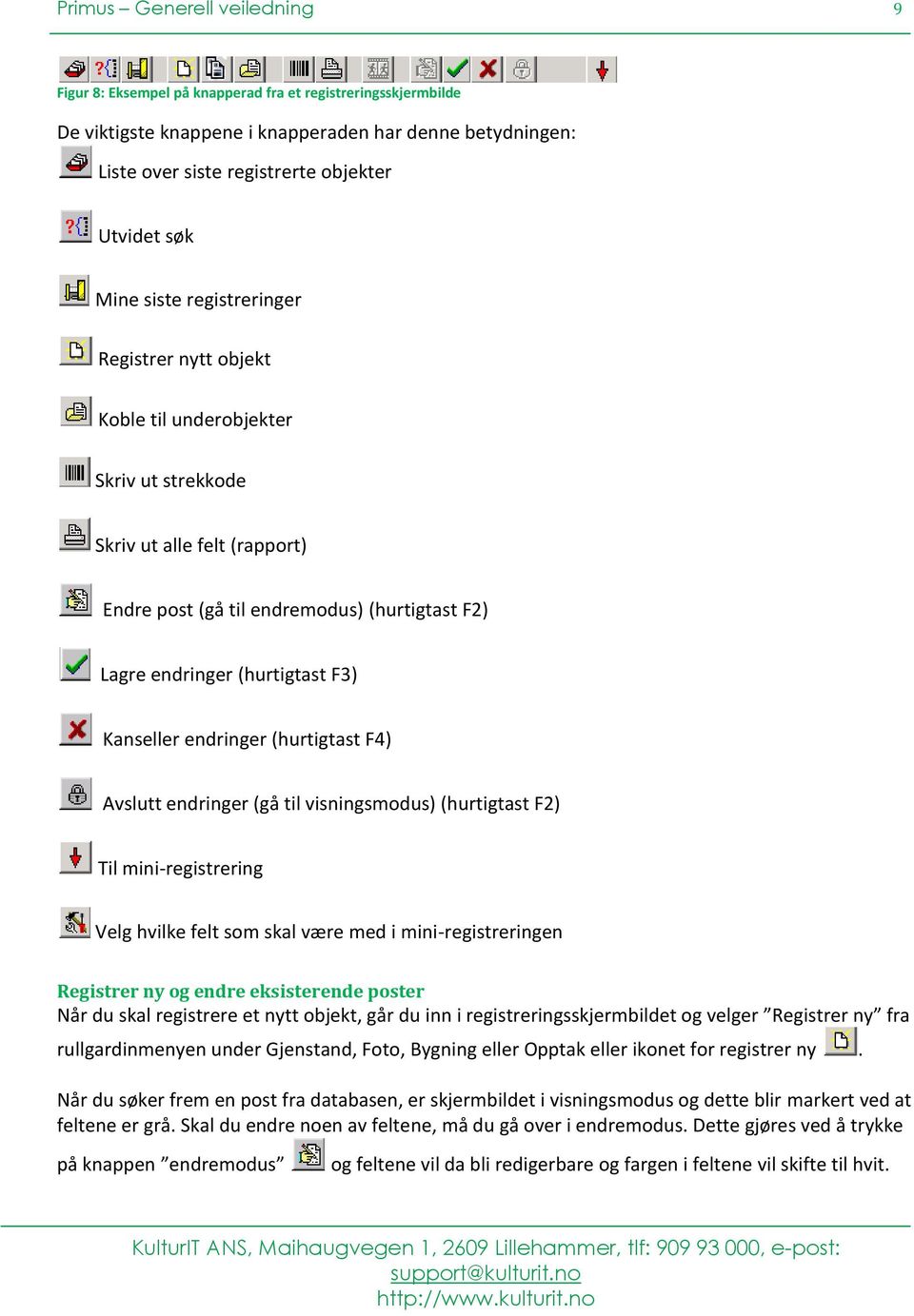 F3) Kanseller endringer (hurtigtast F4) Avslutt endringer (gå til visningsmodus) (hurtigtast F2) Til mini-registrering Velg hvilke felt som skal være med i mini-registreringen Registrer ny og endre