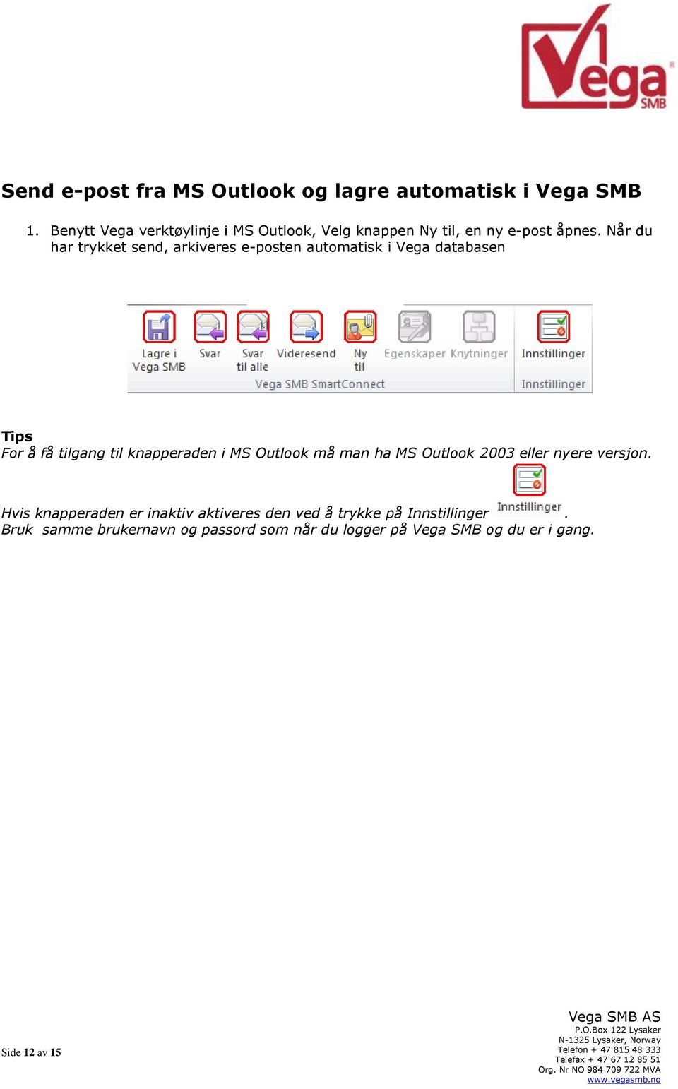 Når du har trykket send, arkiveres e-posten automatisk i Vega databasen Tips For å få tilgang til knapperaden i MS