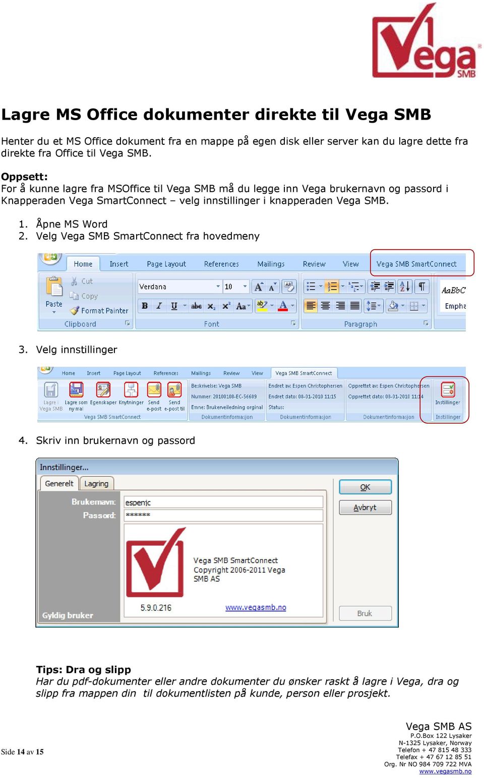 Oppsett: For å kunne lagre fra MSOffice til Vega SMB må du legge inn Vega brukernavn og passord i Knapperaden Vega SmartConnect velg innstillinger i knapperaden