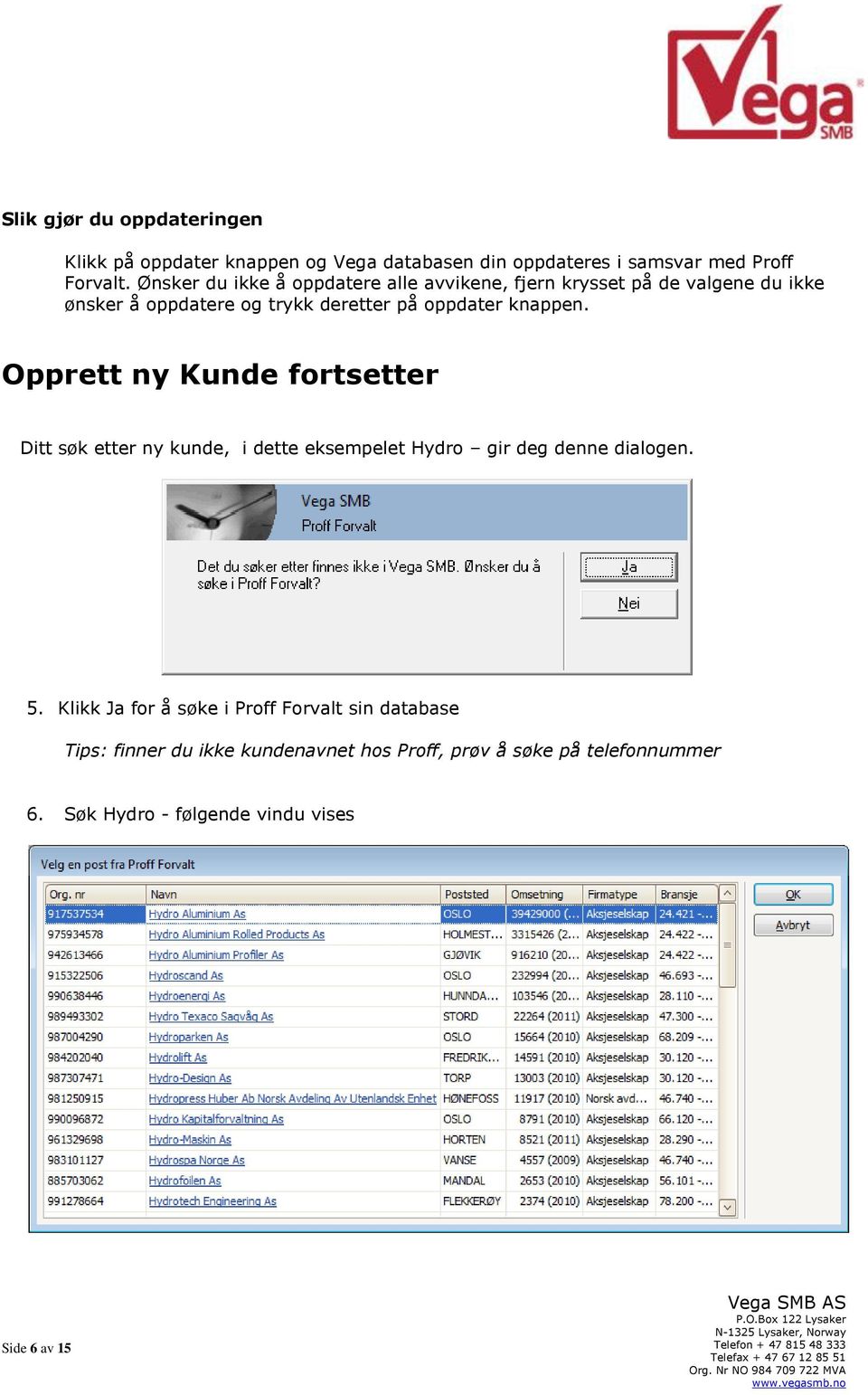 knappen. Opprett ny Kunde fortsetter Ditt søk etter ny kunde, i dette eksempelet Hydro gir deg denne dialogen. 5.