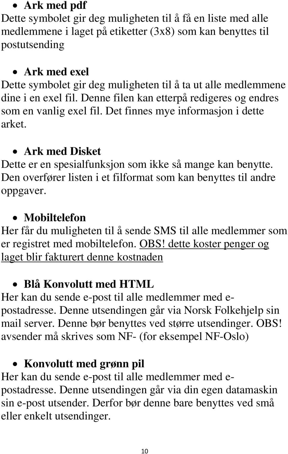 Ark med Disket Dette er en spesialfunksjon som ikke så mange kan benytte. Den overfører listen i et filformat som kan benyttes til andre oppgaver.