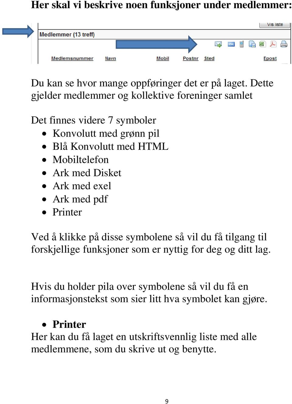 Disket Ark med exel Ark med pdf Printer Ved å klikke på disse symbolene så vil du få tilgang til forskjellige funksjoner som er nyttig for deg og ditt lag.