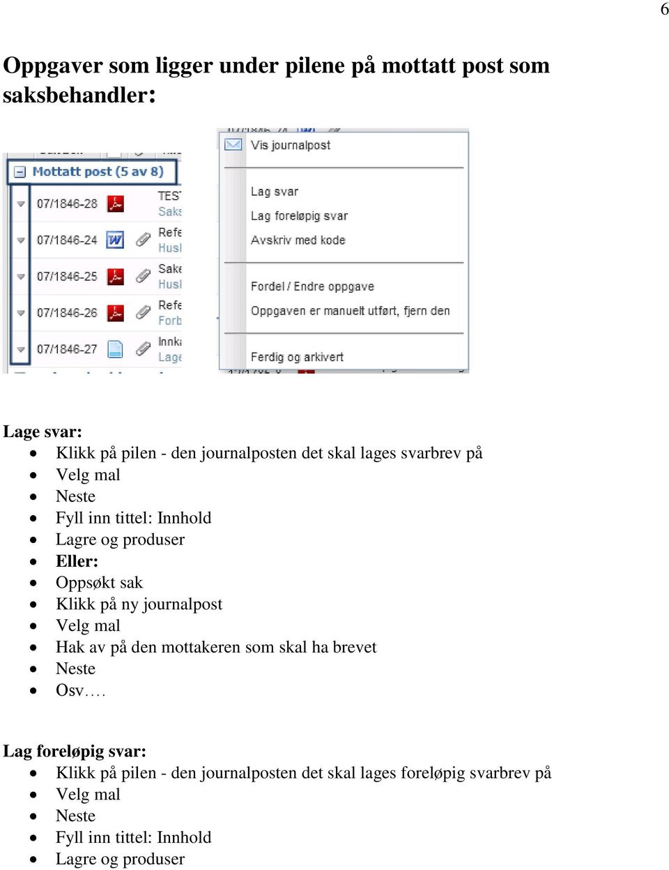 sak Klikk på ny journalpost Velg mal Hak av på den mottakeren som skal ha brevet Neste Osv.