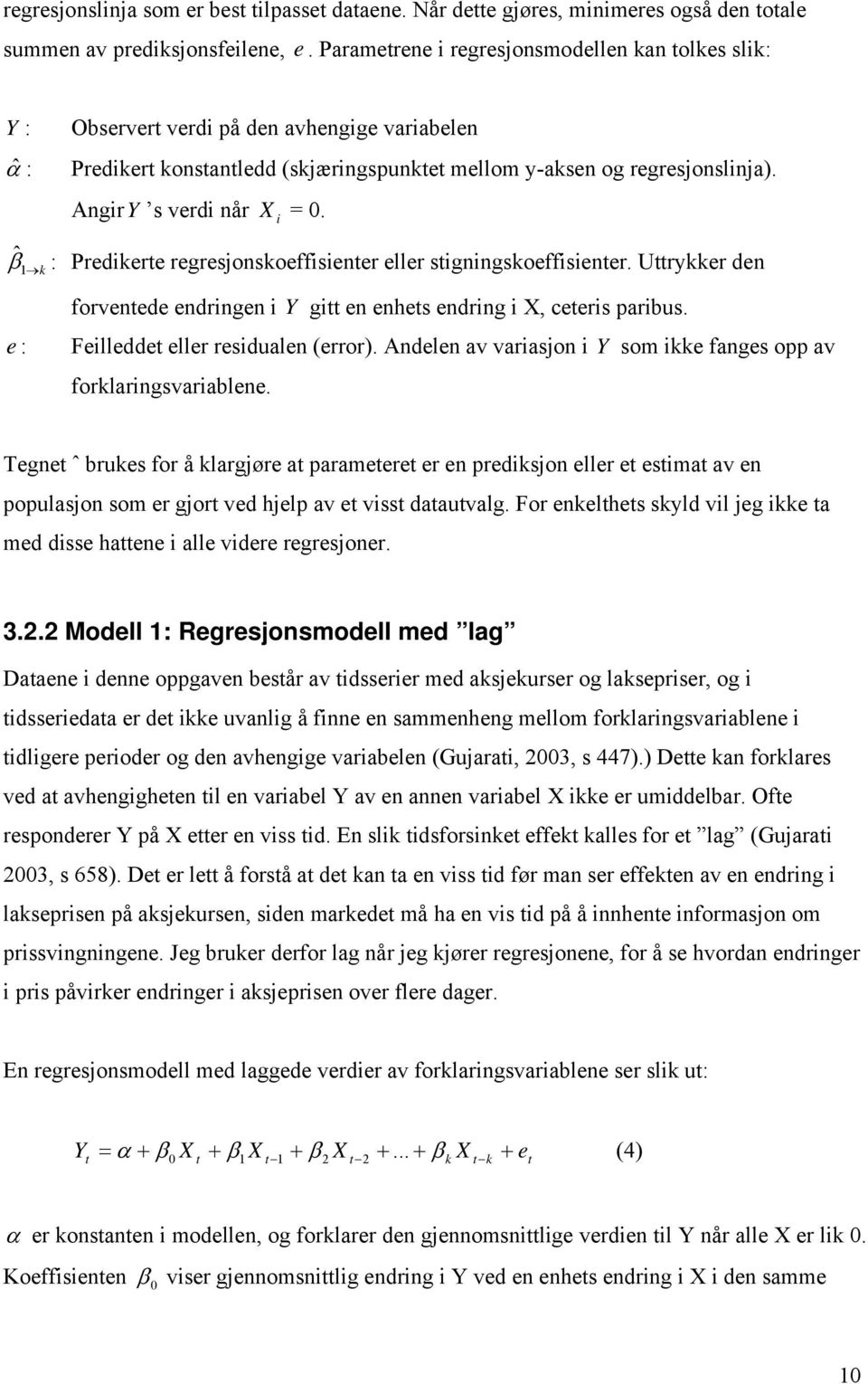 1 k ˆβ : Predikere regresjonskoeffisiener eller signingskoeffisiener. Urykker den e : forvenede endringen i Y gi en enhes endring i X, ceeris paribus. Feilledde eller residualen (error).