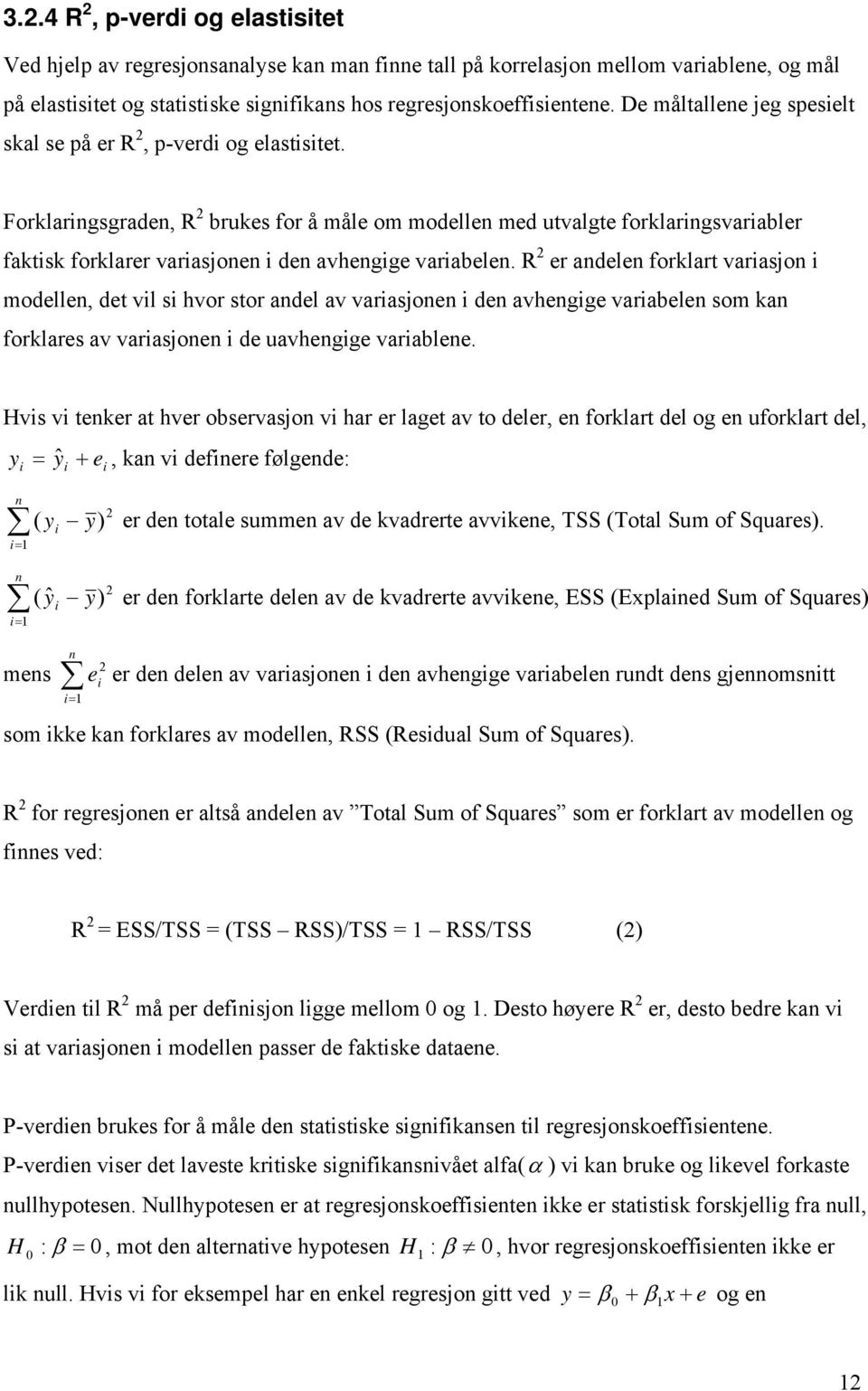 Forklaringsgraden, R 2 brukes for å måle om modellen med uvalge forklaringsvariabler fakisk forklarer variasjonen i den avhengige variabelen.