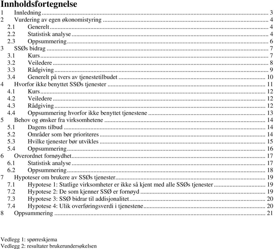 .. 13 5 Behov og ønsker fra virksomhetene... 14 5.1 Dagens tilbud... 14 5.2 Områder som bør prioriteres... 14 5.3 Hvilke tjenester bør utvikles... 15 5.4 Oppsummering... 16 6 Overordnet fornøydhet.