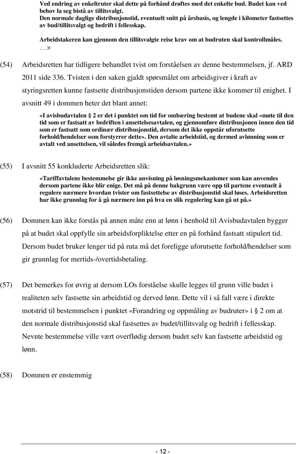 Arbeidstakeren kan gjennom den tillitsvalgte reise krav om at budruten skal kontrollmåles.» (54) Arbeidsretten har tidligere behandlet tvist om forståelsen av denne bestemmelsen, jf.