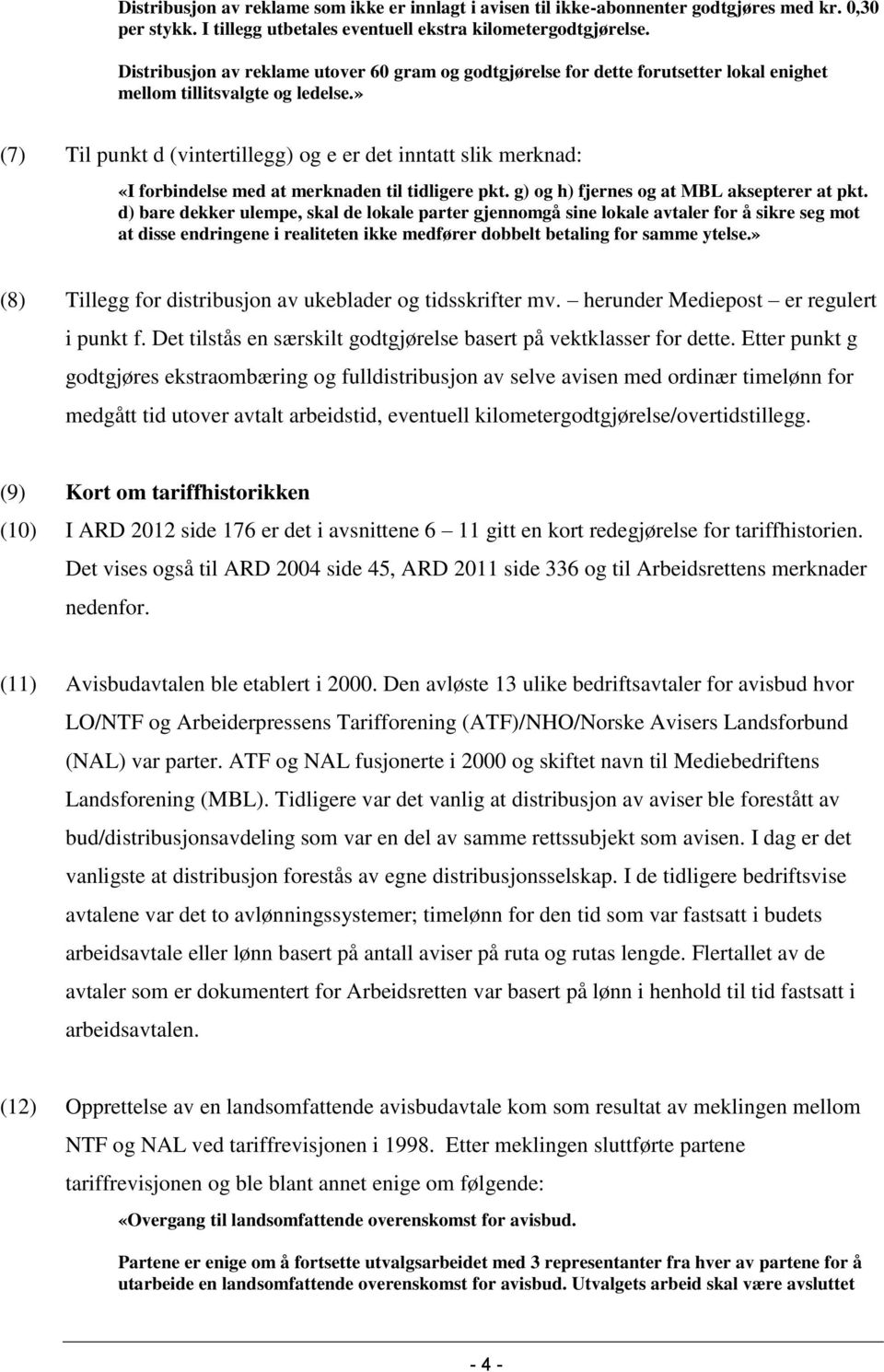 » (7) Til punkt d (vintertillegg) og e er det inntatt slik merknad: «I forbindelse med at merknaden til tidligere pkt. g) og h) fjernes og at MBL aksepterer at pkt.