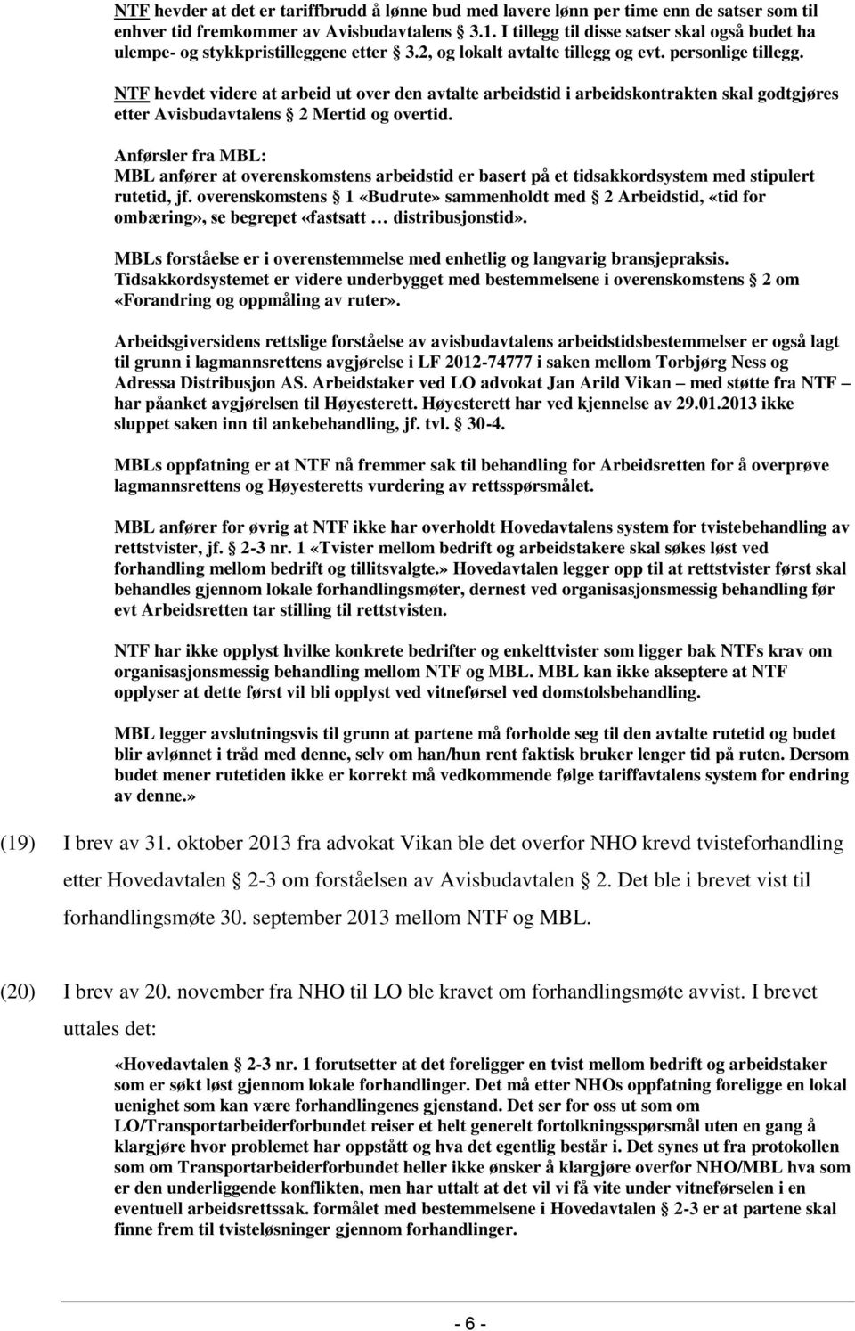 NTF hevdet videre at arbeid ut over den avtalte arbeidstid i arbeidskontrakten skal godtgjøres etter Avisbudavtalens 2 Mertid og overtid.