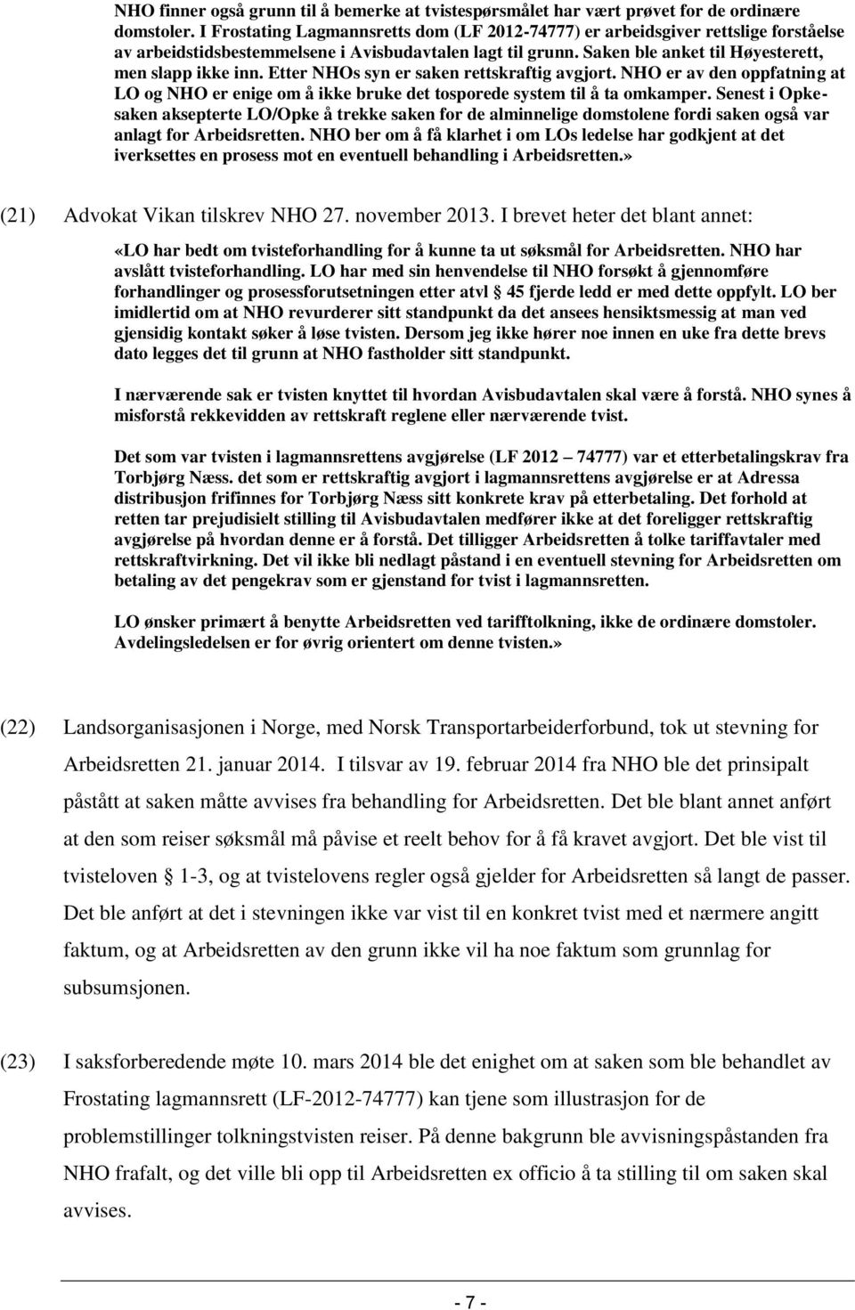 Etter NHOs syn er saken rettskraftig avgjort. NHO er av den oppfatning at LO og NHO er enige om å ikke bruke det tosporede system til å ta omkamper.