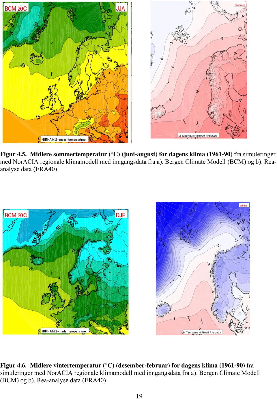 klimamodell med inngangsdata fra a). Bergen Climate Modell (BCM) og b). Reaanalyse data (ERA40) Figur 4.6.
