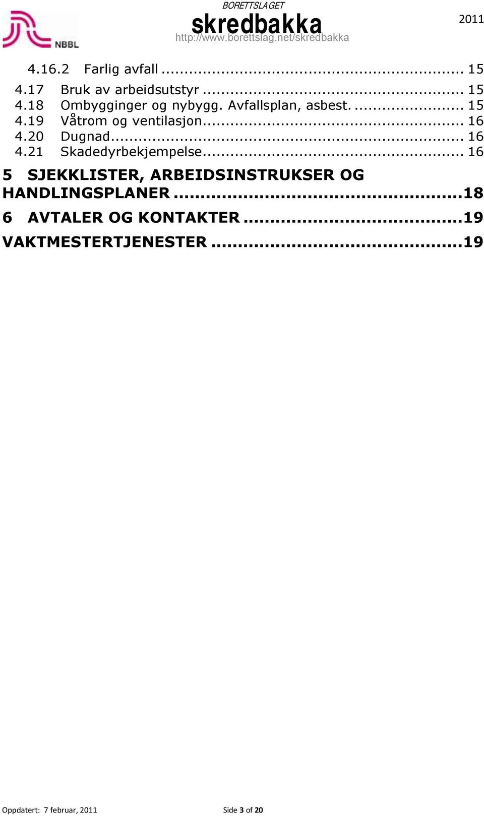 .. 16 5 SJEKKLISTER, ARBEIDSINSTRUKSER OG HANDLINGSPLANER...18 6 AVTALER OG KONTAKTER.