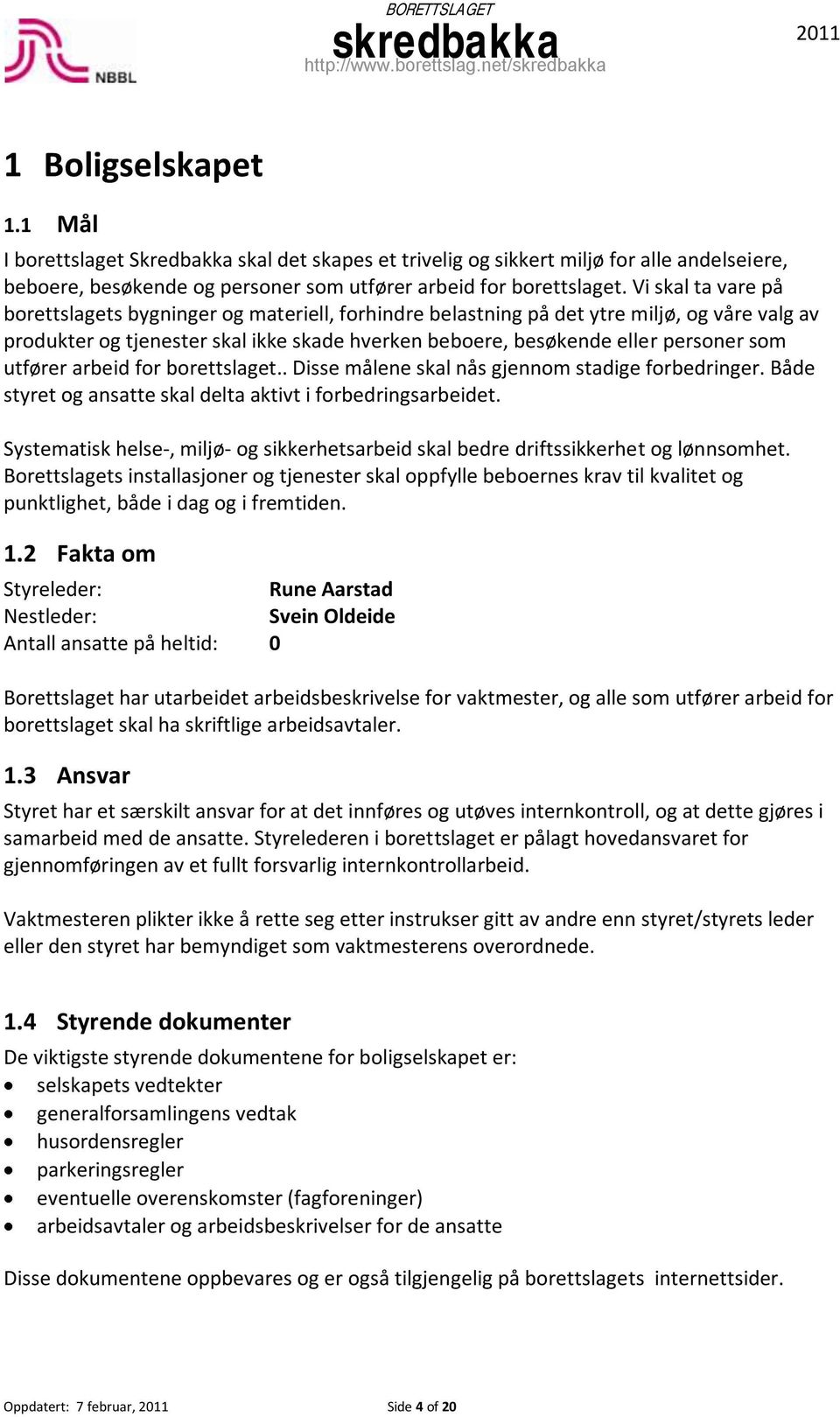 utfører arbeid for borettslaget.. Disse målene skal nås gjennom stadige forbedringer. Både styret og ansatte skal delta aktivt i forbedringsarbeidet.