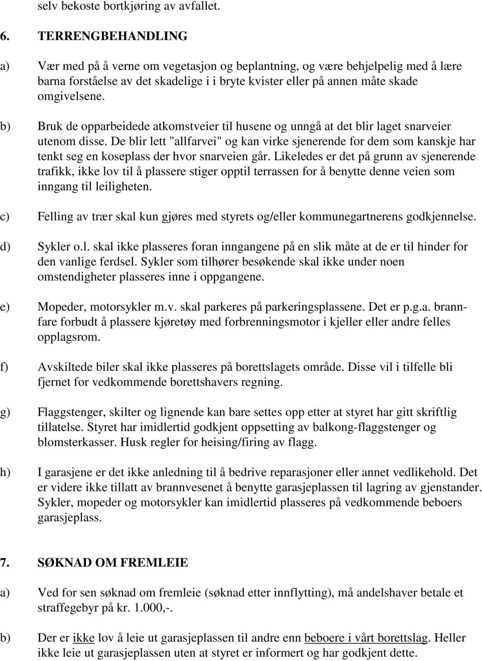 b) Bruk de opparbeidede atkomstveier til husene og unngå at det blir laget snarveier utenom disse.