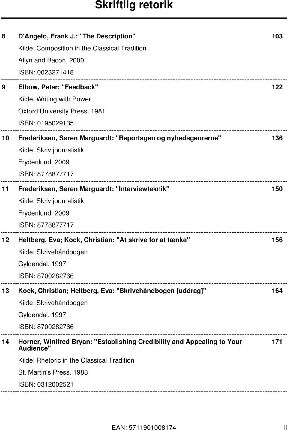ISBN: 0195029135 10 Frederiksen, Søren Marguardt: "Reportagen og nyhedsgenrerne" 136 Kilde: Skriv journalistik Frydenlund, 2009 ISBN: 8778877717 11 Frederiksen, Søren Marguardt: "Interviewteknik" 150