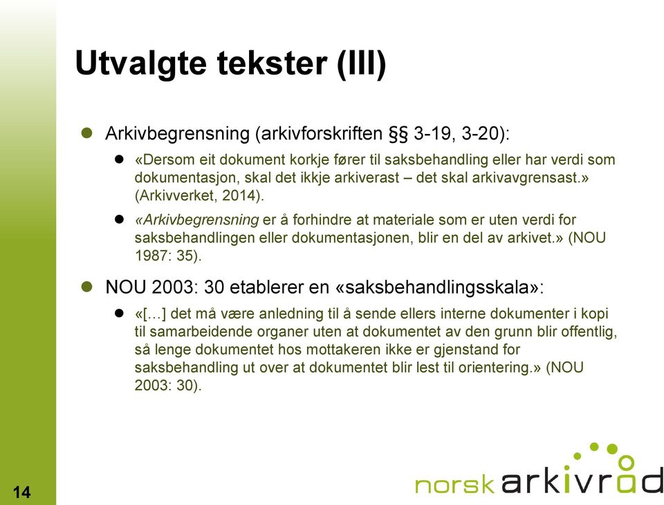 «Arkivbegrensning er å forhindre at materiale som er uten verdi for saksbehandlingen eller dokumentasjonen, blir en del av arkivet.» (NOU 1987: 35).