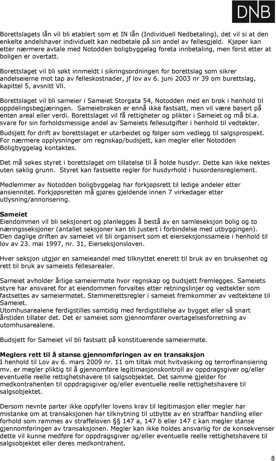 Borettslaget vil bli søkt innmeldt i sikringsordningen for borettslag som sikrer andelseierne mot tap av felleskostnader, jf lov av 6. juni 2003 nr 39 om burettslag, kapittel 5, avsnitt Vll.