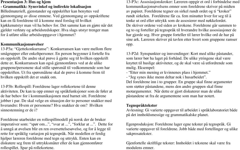 Hva slags utstyr trenger man for å utføre ulike arbeidsoppgaver i hjemmet? Kommunikasjonsøvelser 13-P3a: Gjettekonkurranse : Konkurransen kan være mellom flere smågrupper eller enkeltpersoner.