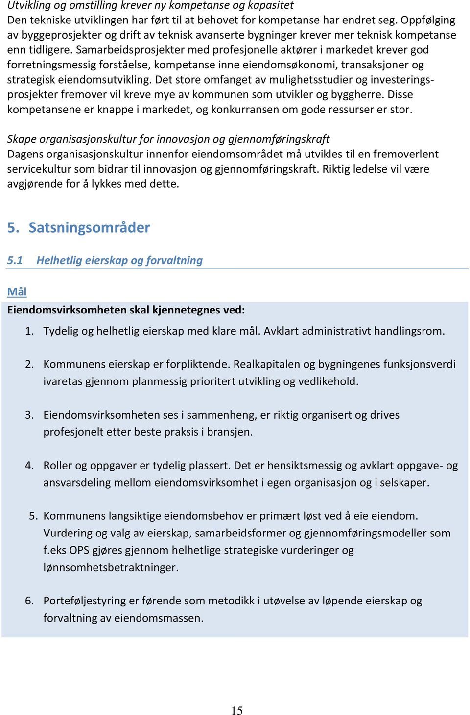 Samarbeidsprosjekter med profesjonelle aktører i markedet krever god forretningsmessig forståelse, kompetanse inne eiendomsøkonomi, transaksjoner og strategisk eiendomsutvikling.