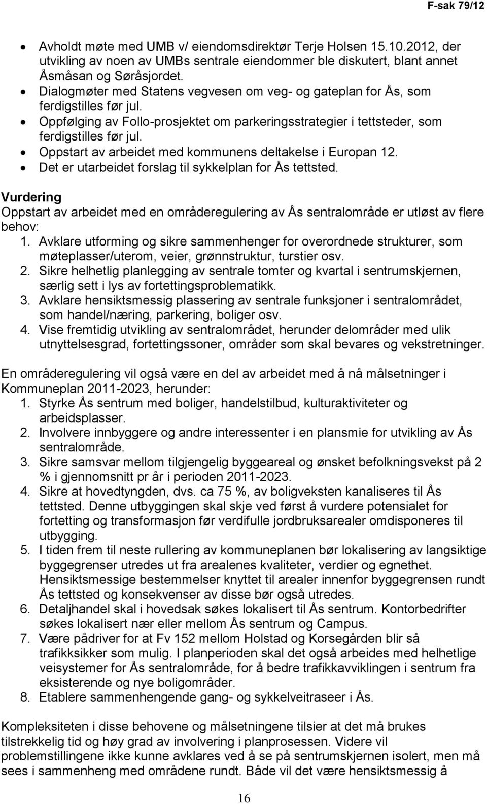 Oppstart av arbeidet med kommunens deltakelse i Europan 12. Det er utarbeidet forslag til sykkelplan for Ås tettsted.