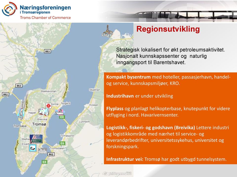 Industrihavn er under utvikling Flyplass og planlagt helikopterbase, knutepunkt for videre utflyging i nord. Havarivernsenter.